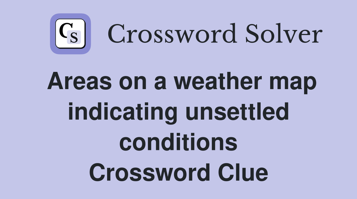 Areas on a weather map indicating unsettled conditions Crossword Clue